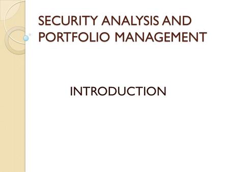 SECURITY ANALYSIS AND PORTFOLIO MANAGEMENT INTRODUCTION.