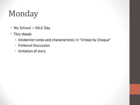 Monday No School – MLK Day This Week: Modernist notes and characteristics in “Ordeal by Cheque” Fishbowl Discussion Imitation of story.