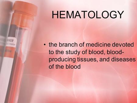 HEMATOLOGY the branch of medicine devoted to the study of blood, blood-producing tissues, and diseases of the blood.