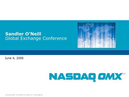 © Copyright 2008, The NASDAQ OMX Group, Inc. All rights reserved. Sandler O’Neill Global Exchange Conference June 4, 2008.