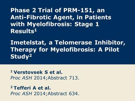Phase 2 Trial of PRM-151, an Anti-Fibrotic Agent, in Patients with Myelofibrosis: Stage 1 Results1 Imetelstat, a Telomerase Inhibitor, Therapy for Myelofibrosis: