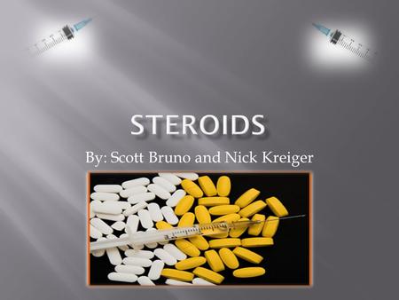 By: Scott Bruno and Nick Kreiger.  Steroids are commonly classified as anabolic and corticosteroids.  A large group of naturally occurring and synthetic.