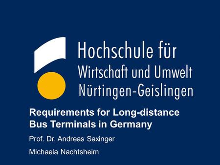 1 Requirements for Long-distance Bus Terminals in Germany Prof. Dr. Andreas Saxinger Michaela Nachtsheim.