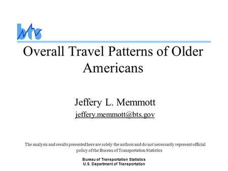 Bureau of Transportation Statistics U.S. Department of Transportation Overall Travel Patterns of Older Americans Jeffery L. Memmott