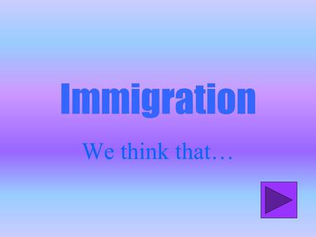 Immigration We think that…. Immigration in Italy from foreign countries is quite recent: nowadays we are all in contact with habits and cultures different.
