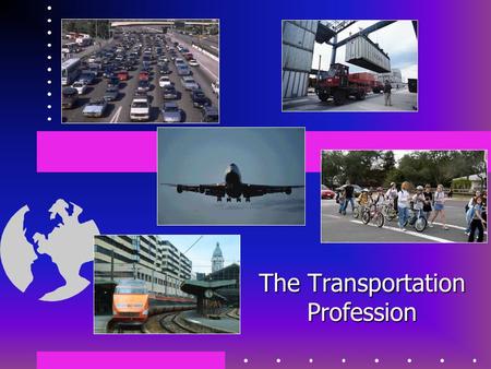 The Transportation Profession. What is Transportation? The safe and efficient movement… of people and goods… in an environmentally conscious manner.