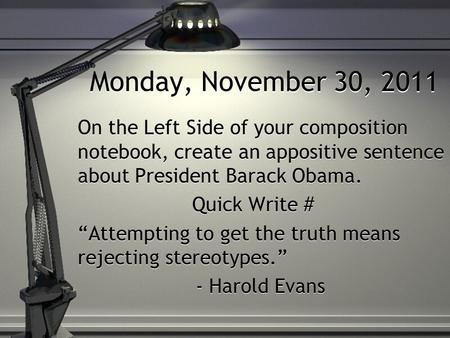 Monday, November 30, 2011 On the Left Side of your composition notebook, create an appositive sentence about President Barack Obama. Quick Write # “Attempting.