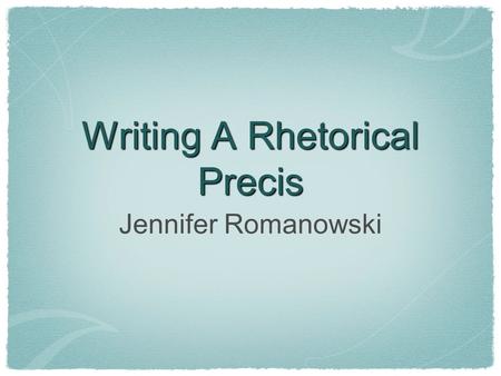 Writing A Rhetorical Precis Jennifer Romanowski. Assessing Reading Multiple choice tests Open ended questions Summary Rhetorical Precis All of these may.