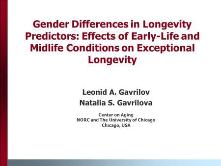 Gender Differences in Longevity Predictors: Effects of Early-Life and Midlife Conditions on Exceptional Longevity Leonid A. Gavrilov Natalia S. Gavrilova.