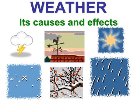WEATHER Its causes and effects. Investigation 1- What is Weather? Enduring Understanding: Weather is a condition of Earth’s atmosphere at a given time.
