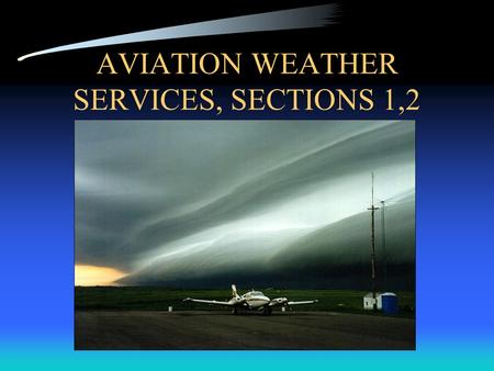 AVIATION WEATHER SERVICES, SECTIONS 1,2 HOMEWORK Read sections 1, 2 & 3 out of the Aviation Weather Services AC 00-45F Get a TIBS briefing Get a standard.