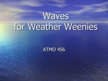 Waves for Weather Weenies