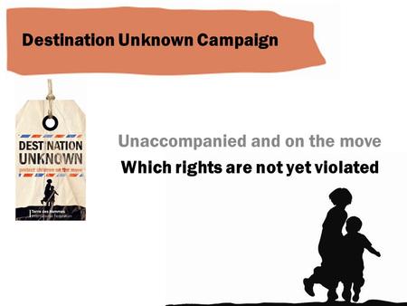 Unaccompanied and on the move Which rights are not yet violated Destination Unknown Campaign.