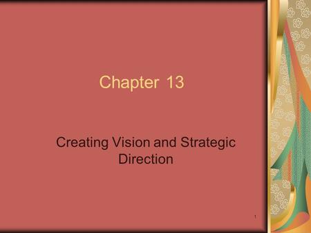 1 Chapter 13 Creating Vision and Strategic Direction.