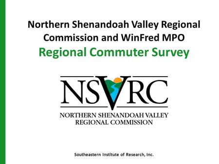Northern Shenandoah Valley Regional Commission and WinFred MPO Regional Commuter Survey Southeastern Institute of Research, Inc.