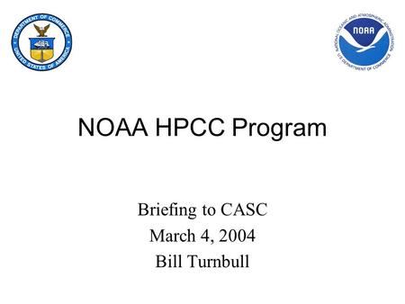 NOAA HPCC Program Briefing to CASC March 4, 2004 Bill Turnbull.