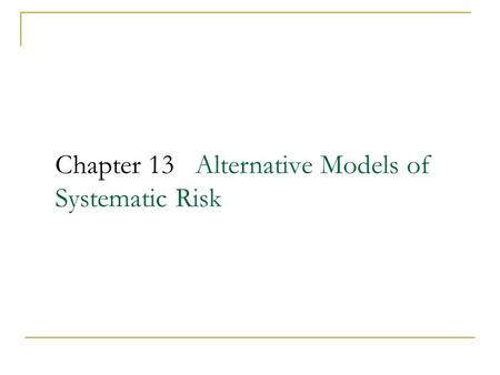 Chapter 13 Alternative Models of Systematic Risk.