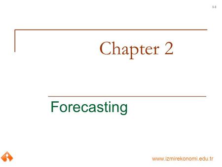 Www.izmirekonomi.edu.tr 1-1 Chapter 2 Forecasting.