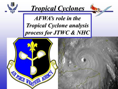 Tropical Cyclones AFWA’s role in the Tropical Cyclone analysis process for JTWC & NHC.