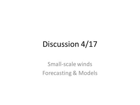 Discussion 4/17 Small-scale winds Forecasting & Models.