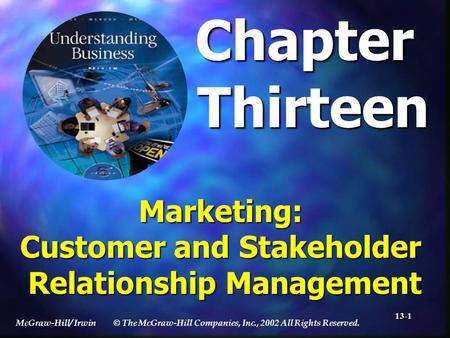 McGraw-Hill/ Irwin© The McGraw-Hill Companies, Inc., 2002 All Rights Reserved. 13-1 ChapterThirteen Marketing: Customer and Stakeholder Relationship Management.