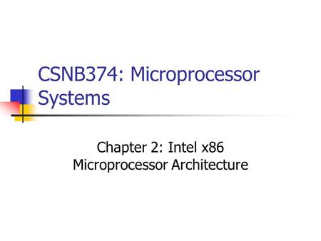 CSNB374: Microprocessor Systems Chapter 2: Intel x86 Microprocessor Architecture.