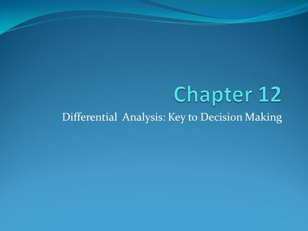 Differential Analysis: Key to Decision Making. Incremental Analysis A technique used in decision analysis that compares alternatives by focusing on the.