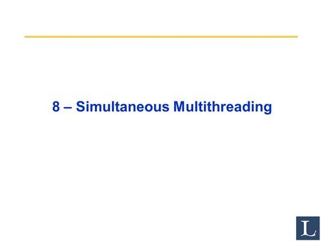 8 – Simultaneous Multithreading. 2 Review from Last Time Limits to ILP (power efficiency, compilers, dependencies …) seem to limit to 3 to 6 issue for.