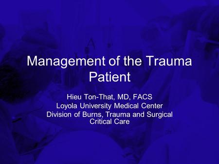 Management of the Trauma Patient Hieu Ton-That, MD, FACS Loyola University Medical Center Division of Burns, Trauma and Surgical Critical Care.