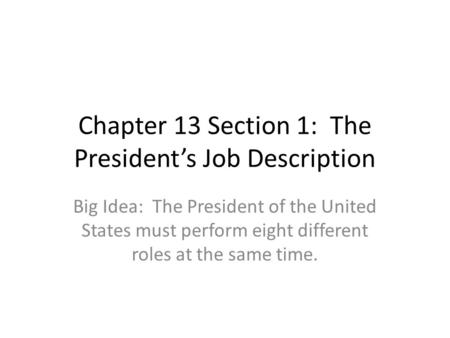 Chapter 13 Section 1: The President’s Job Description