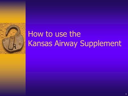1 How to use the Kansas Airway Supplement. August 2002 Kansas Airway Supplement Kansas BEMS EMS Educator task Force2 Module Description  Introduction.