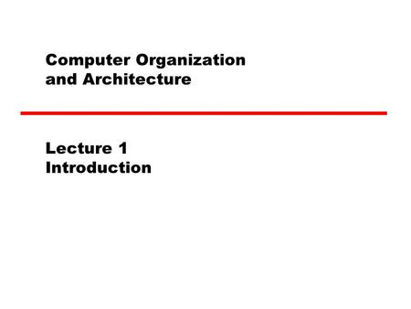Computer Organization and Architecture Lecture 1 Introduction.