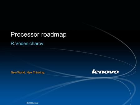 | © 2006 Lenovo Processor roadmap R.Vodenicharov.