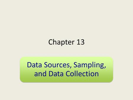 Chapter 13 Data Sources, Sampling, and Data Collection.
