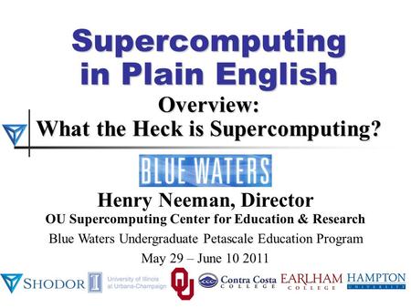 Supercomputing in Plain English Overview: What the Heck is Supercomputing? Henry Neeman, Director OU Supercomputing Center for Education & Research Blue.