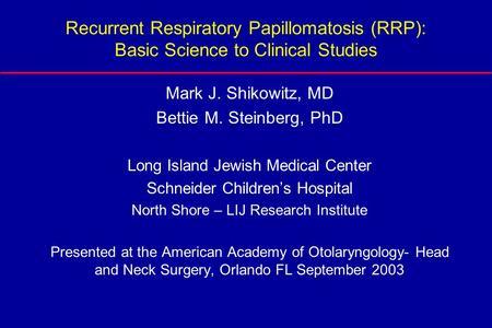 Recurrent Respiratory Papillomatosis (RRP): Basic Science to Clinical Studies Mark J. Shikowitz, MD Bettie M. Steinberg, PhD Long Island Jewish Medical.