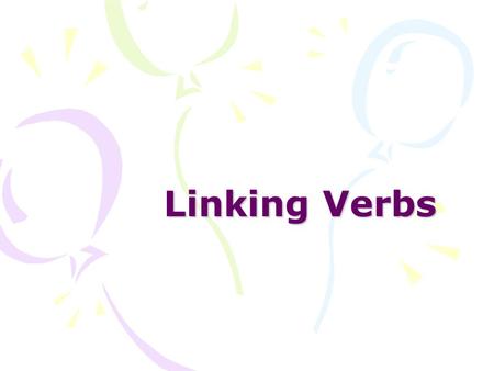 Linking Verbs A linking verb is a verb that does not show action. The sky is blue. The verb is links sky with the color to describe it.