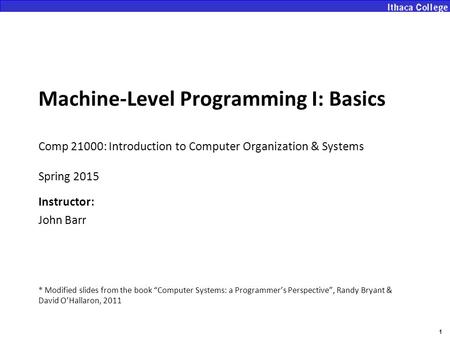 1 Machine-Level Programming I: Basics Comp 21000: Introduction to Computer Organization & Systems Spring 2015 Instructor: John Barr * Modified slides from.