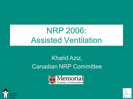 NRP 2006: Assisted Ventilation Khalid Aziz, Canadian NRP Committee.