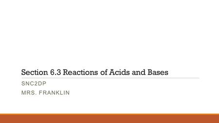 Section 6.3 Reactions of Acids and Bases SNC2DP MRS. FRANKLIN.