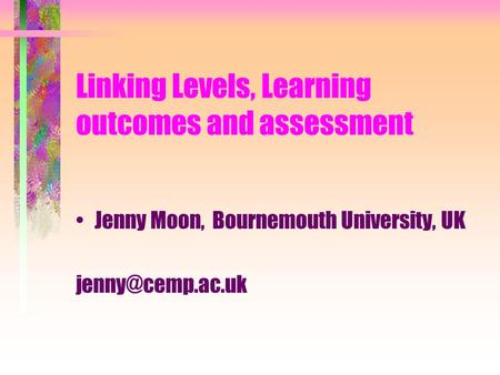 Linking Levels, Learning outcomes and assessment Jenny Moon, Bournemouth University, UK