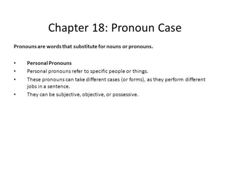 Chapter 18: Pronoun Case Pronouns are words that substitute for nouns or pronouns. Personal Pronouns Personal pronouns refer to specific people or things.