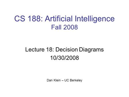 CS 188: Artificial Intelligence Fall 2008 Lecture 18: Decision Diagrams 10/30/2008 Dan Klein – UC Berkeley 1.