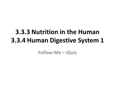 3.3.3 Nutrition in the Human 3.3.4 Human Digestive System 1 Follow-Me – iQuiz.