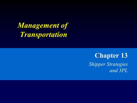 Management of Transportation Chapter 13 Shipper Strategies and 3PL.