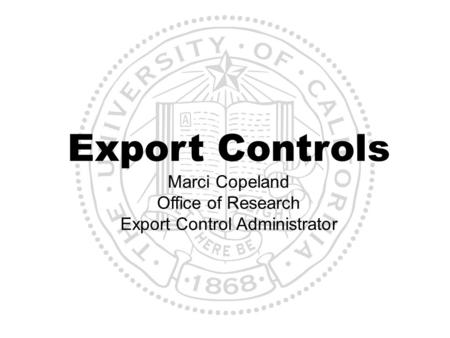 Export Controls Marci Copeland Office of Research Export Control Administrator.