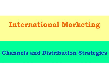 International Marketing Channels and Distribution Strategies.