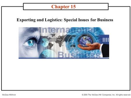 Exporting and Logistics: Special Issues for Business Chapter 15 McGraw-Hill/Irwin© 2005 The McGraw-Hill Companies, Inc. All rights reserved.
