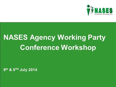 NASES Agency Working Party Conference Workshop 8 th & 9 TH July 2014.