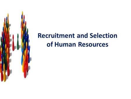 Recruitment and Selection of Human Resources. Recruitment of Human Resources Recruitment is defined as “ a process to discover the sources of manpower.
